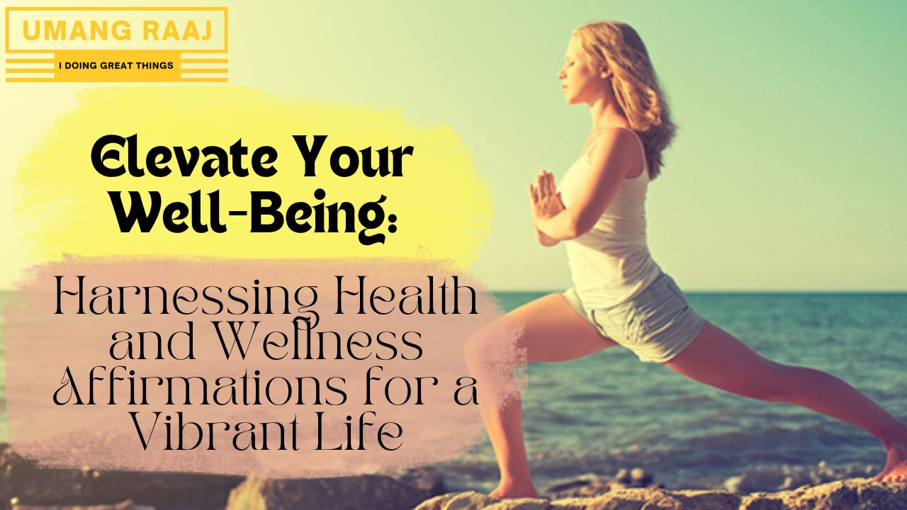 Elevate Your Well-Being: Harnessing Health and Wellness Affirmations for a Vibrant Life